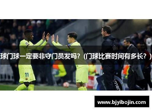 球门球一定要非守门员发吗？(门球比赛时间有多长？)
